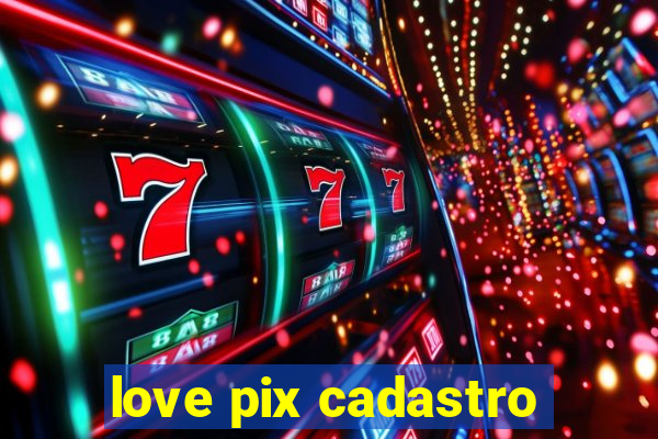 love pix cadastro